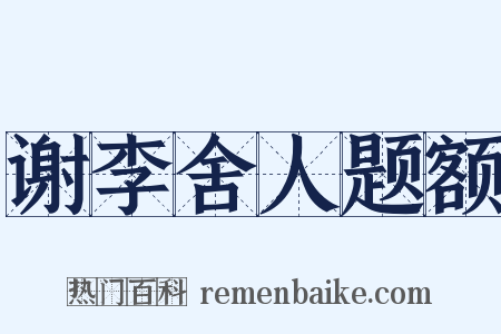 谢李舍人题额是什么意思的图片